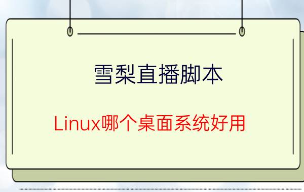 雪梨直播脚本 Linux哪个桌面系统好用？